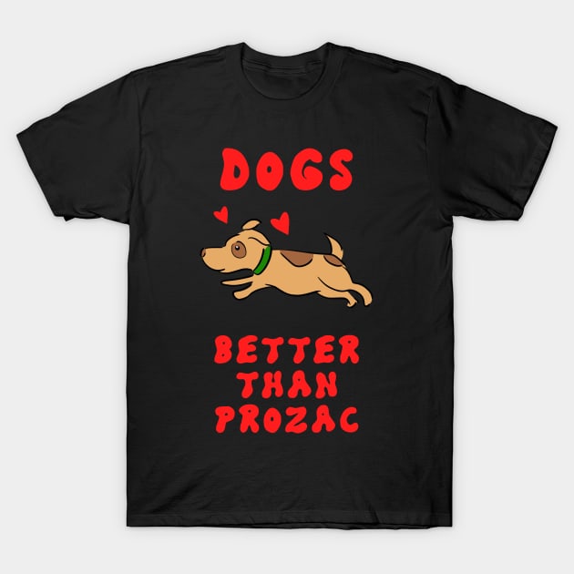 Dogs. Better than prozac. Cute happy jumping little brown puppy. Dog therapy. Mental health awareness. Depression, anxiety. Animals are best friends. T-Shirt by BlaiseDesign